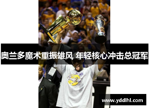 奥兰多魔术重振雄风 年轻核心冲击总冠军