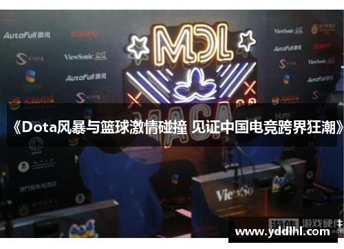 《Dota风暴与篮球激情碰撞 见证中国电竞跨界狂潮》