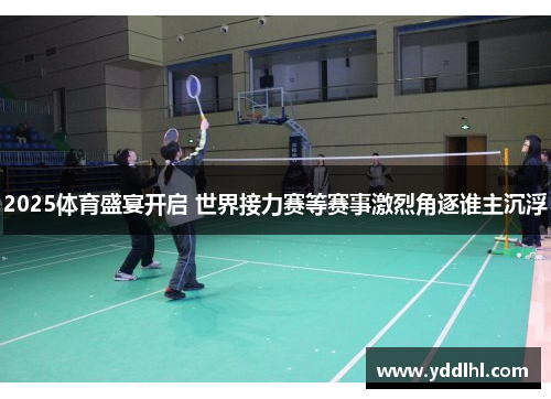 2025体育盛宴开启 世界接力赛等赛事激烈角逐谁主沉浮