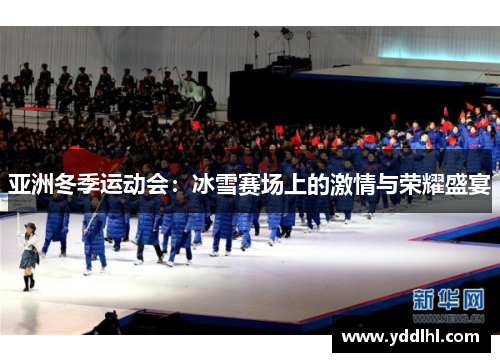 亚洲冬季运动会：冰雪赛场上的激情与荣耀盛宴