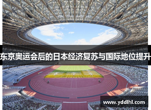 东京奥运会后的日本经济复苏与国际地位提升