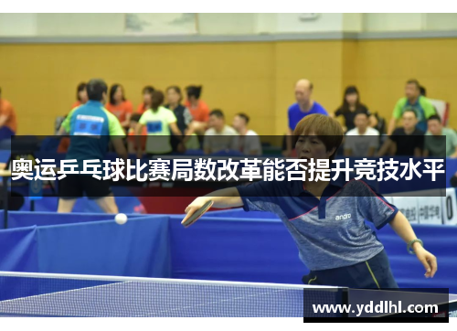 奥运乒乓球比赛局数改革能否提升竞技水平